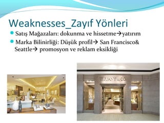 Weaknesses_Zayıf Yönleri
Satış Mağazaları: dokunma ve hissetmeyatırım
Marka Bilinirliği: Düşük profil San Francisco&
 Seattle promosyon ve reklam eksikliği
 