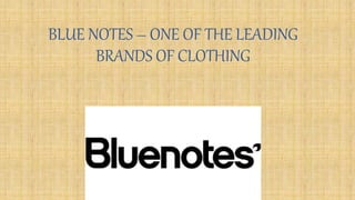 BLUE NOTES – ONE OF THE LEADING
BRANDS OF CLOTHING
 