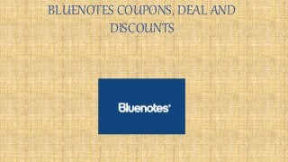 BLUENOTES COUPONS, DEAL AND
DISCOUNTS
 