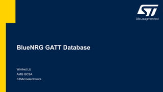 BlueNRG GATT Database
Winfred LU
AMG GCSA
STMicroelectronics
 