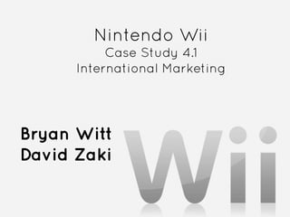 Nintendo Wii
           Case Study 4.1
      International Marketing




Bryan Witt
David Zaki
 