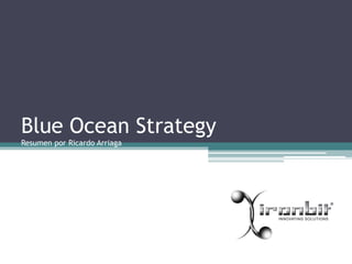 Blue Ocean Strategy
Resumen por Ricardo Arriaga
 