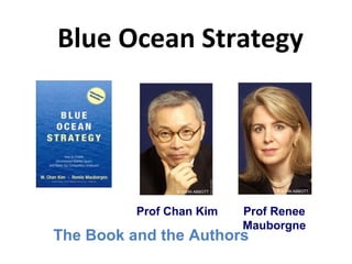 Blue Ocean Strategy
Prof Renee
Mauborgne
© JOHN ABBOTT
Prof Chan Kim
© JOHN ABBOTT
The Book and the Authors
 