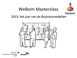 Welkom Masterclass
2013: het jaar van de Businessmodellen

 