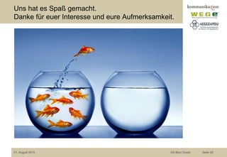Uns hat es Spaß gemacht.
Danke für euer Interesse und eure Aufmerksamkeit.
21. August 2015 AG Blue Ocean Seite 25
 