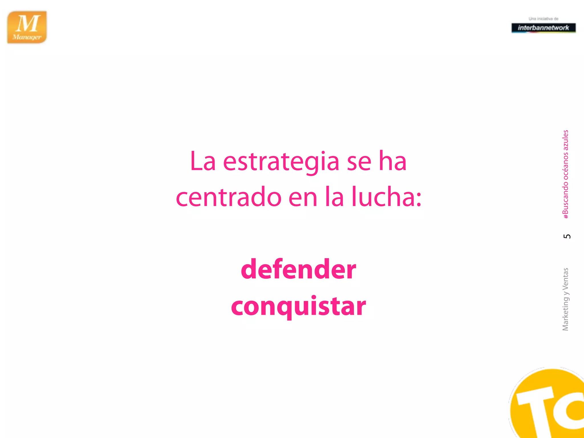 #Buscando océanos azules
 La estrategia se ha
centrado en la lucha:




                          5
     defender




                        Marketing y Ventas
    conquistar
 