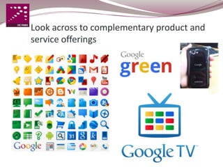 Look across to complementary product and
service offerings
 