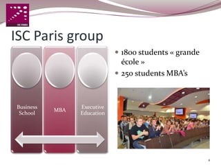 ISC Paris group
                              1800 students « grande
                               école »
                              250 students MBA’s



Business         Executive
           MBA
 School          Education




                                                        4
 