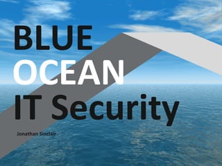 Jonathan Sinclair
BLUE
OCEAN
IT Security
 