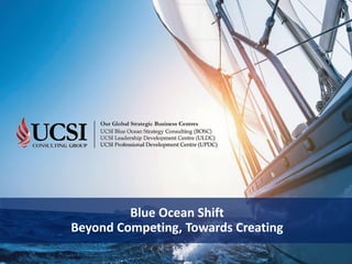 Page 1© UCSI Blue Ocean Strategy Consulting @ UCSI Consulting Group. All Rights Reserved.
Blue Ocean Shift
Beyond Competing, Towards Creating
 