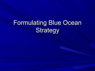 Formulating Blue Ocean
       Strategy
 