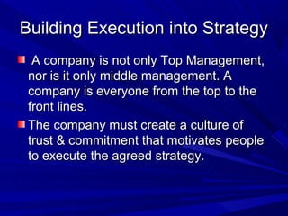 Building Execution into Strategy
  A company is not only Top Management,
 nor is it only middle management. A
 company is ...