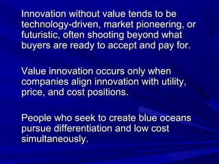 Innovation without value tends to be
technology-driven, market pioneering, or
futuristic, often shooting beyond what
buyer...