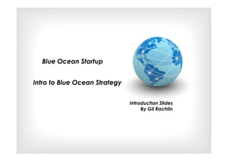Blue Ocean Startup:




Innovation + Execution = Success
    Gil Rachlin
    www.linkedin.com/in/gilrachlin
    @gilrachlin
    www.blueoceanstartup.com
    http://www.skillshare.com/profile/Gil-Rachlin/5240900
 