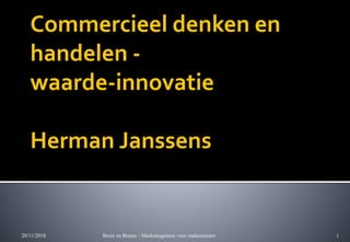 Commercieel denken en
handelen -
waarde-innovatie
Herman Janssens
20/11/2018 Brein en Branie - Marketingsteun voor ondernemers 1
 
