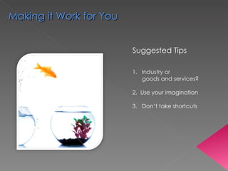 Making it Work for You Suggested Tips 1.  Industry or goods and services? 2.  Use your imagination 3.  Don’t take shortcuts 