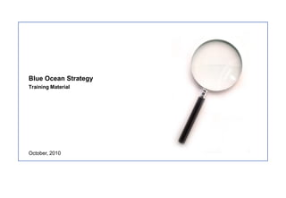 Blue Ocean Strategy
Training Material




October, 2010
 