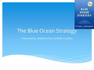 The Blue Ocean Strategy
 Presented by: Stephene Roy Cardines Condino
 