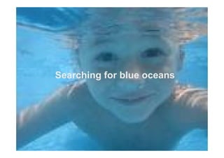 Searching for blue oceans
 