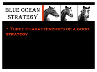 BLUE OCEAN STRATEGY <ul><li>Accelerated technological advancement </li></ul><ul><li>Three characteristics of a good strate...