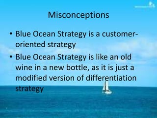 Misconceptions
• Blue Ocean Strategy is a customer-
  oriented strategy
• Blue Ocean Strategy is like an old
  wine in a n...