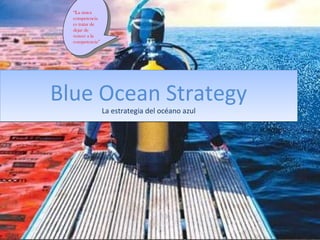 “La única
competencia
es tratar de
dejar de
vencer a la
competencia”

Blue Ocean Strategy
La estrategia del océano azul

 