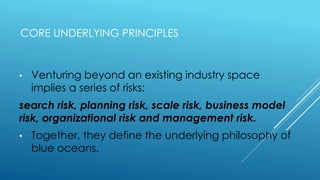 CORE UNDERLYING PRINCIPLES
• Venturing beyond an existing industry space
implies a series of risks:
search risk, planning ...