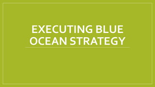 EXECUTING BLUE
OCEAN STRATEGY
 