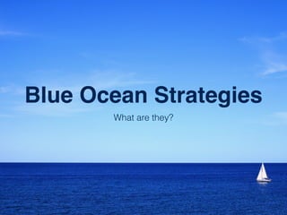 Blue Ocean Strategies
What are they?
 