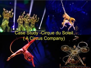 Case Study -Cirque du Soleil
( A Circus Company)
 
