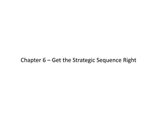 Chapter 6 – Get the Strategic Sequence Right
 