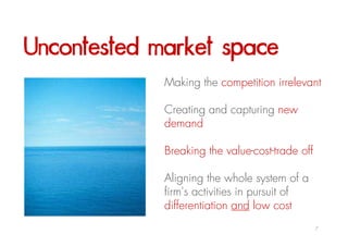 Uncontested market space
             Making the competition irrelevant

             Creating and capturing new
         ...