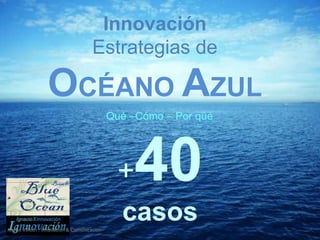 +40
casos
Innovación
Estrategias de
OCÉANO AZUL
Qué –Cómo – Por qué
Nacho Villoch . Innovacion & Comunicacion
 