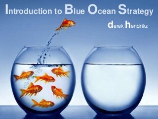 Introduction to BlueOcean Strategy 
derek hendrikz 
 