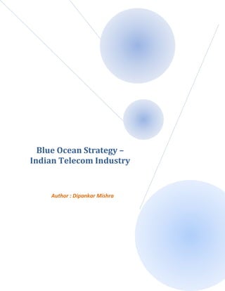 Blue Ocean Strategy –
Indian Telecom Industry


    Author : Dipankar Mishra
 
