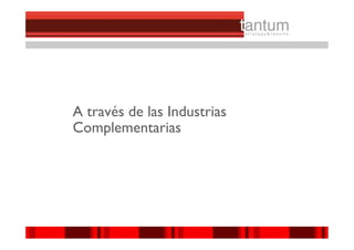 A través de las Industrias
Complementarias




                             ©© 2010 tantum ||
                              2010 Symnetics
 
