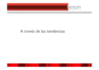 A través de las tendencias




                             ©© 2010 tantum ||
                              2010 Symnetics
 