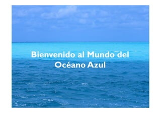 Bienvenido al Mundo del
     Océano Azul



                      ©©© 2010 tantum | ||44
                        2010 tantum
                         2010 Symnetics
 