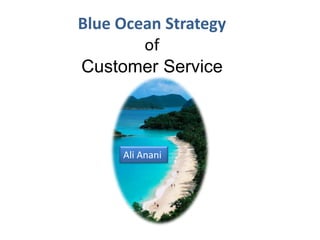 Blue Ocean Strategy
        of
Customer Service



     Ali Anani
 