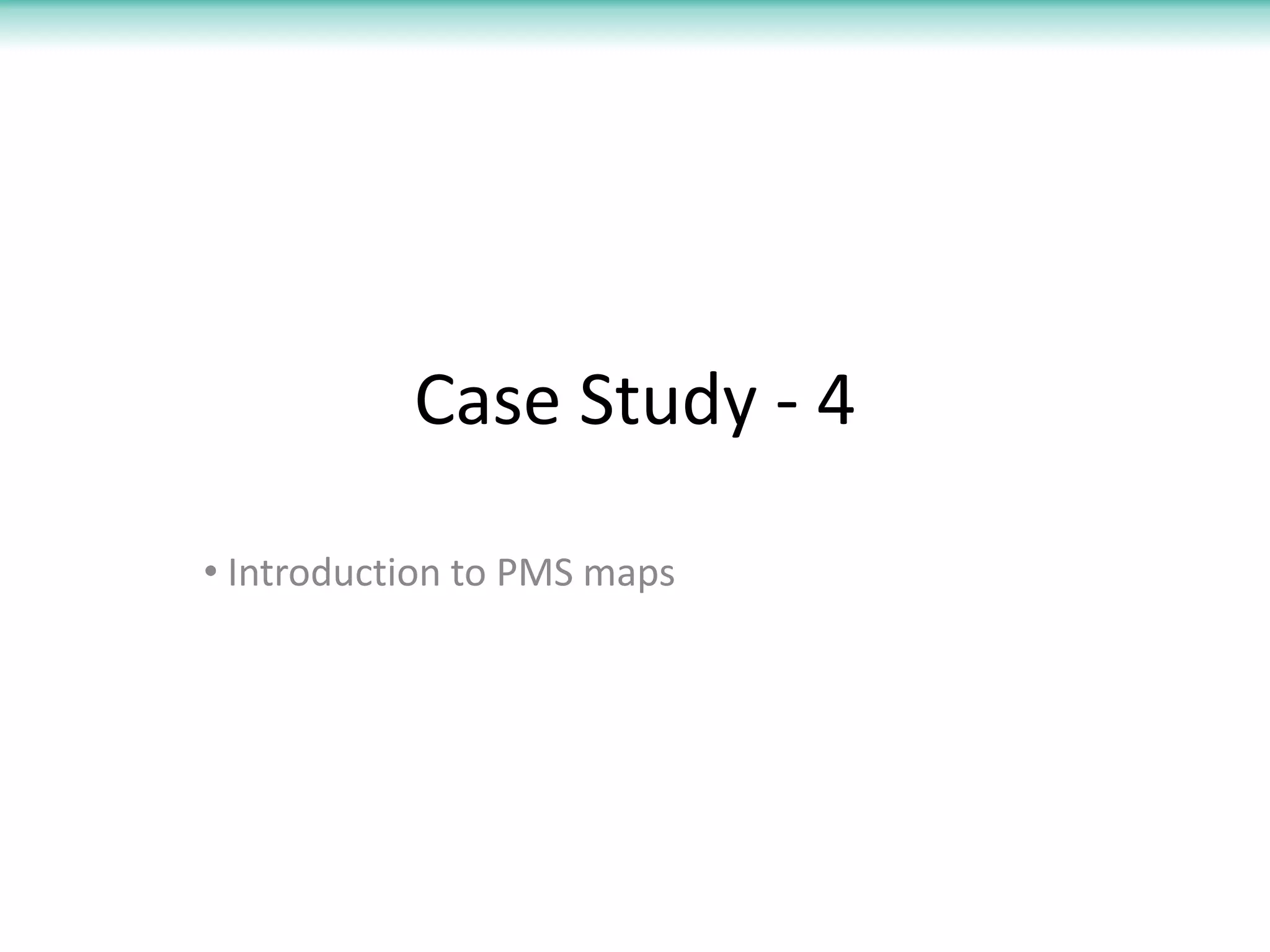 Case Study - 4

• Introduction to PMS maps
 