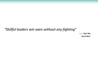 “Skillful leaders win wars without any fighting”
                                                   ------ Sun Tzu
                                                    ‘ Art of War’
 