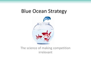 Blue Ocean Strategy




The science of making competition
            irrelevant
 