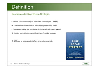 Webinar Blue Ocean Strategie6
Grundidee der Blue Ocean Strategie.
Definition
Starker Konkurrenzkampf in etablierten Märkten (RedRedRedRed OceansOceansOceansOceans)
Unternehmen sollten nicht in Verdrängungswettkampf treten
Stattdessen: Neue und innovative Märkte entwickeln (BlueBlueBlueBlue OceansOceansOceansOceans)
Kunden und Nicht-Kunden differenzierte Produkte anbieten
SchlSchlSchlSchlüüüüssel zu aussel zu aussel zu aussel zu außßßßergewergewergewergewööööhnlichem Unternehmenserfolghnlichem Unternehmenserfolghnlichem Unternehmenserfolghnlichem Unternehmenserfolg
 