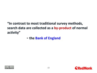 13
“In contrast to most traditional survey methods,
search data are collected as a by-product of normal
activity”
- the Bank of England
 