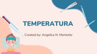 TEMPERATURA
Created by: Angelica N. Montufar
 