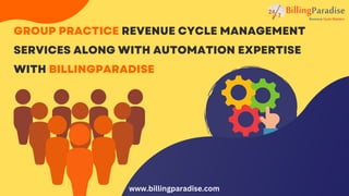 GROUP PRACTICE REVENUE CYCLE MANAGEMENT
SERVICES ALONG WITH AUTOMATION EXPERTISE
WITH BILLINGPARADISE
www.billingparadise.com
 