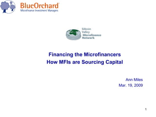 Financing the Microfinancers How MFIs are Sourcing Capital Ann Miles Mar. 19, 2009 
