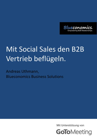 Mit Social Sales den B2B
Vertrieb beflügeln.
Andreas Uthmann,
Blueconomics Business Solutions
 