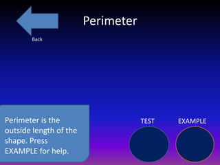 Perimeter
       Back




Perimeter is the                    TEST   EXAMPLE
outside length of the
shape. Press
EXAMPLE for help.
 