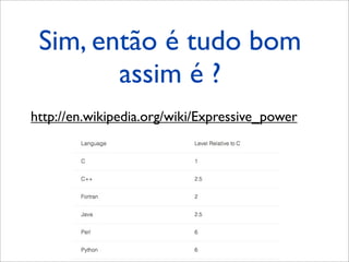 Sim, então é tudo bom
        assim é ?
http://en.wikipedia.org/wiki/Expressive_power
 